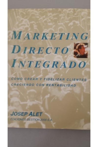 Marketing Directo integrado. Como crear y fidelidad clientes creciendo con rentabilidad